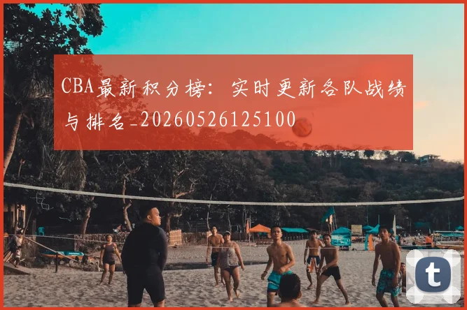 CBA最新积分榜：实时更新各队战绩与排名_20260526125100