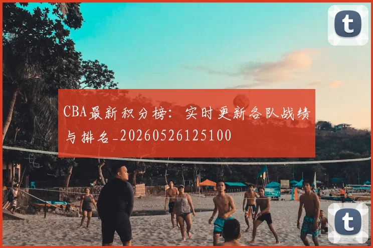 CBA最新积分榜：实时更新各队战绩与排名_20260526125100