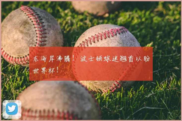 东海岸沸腾！波士顿球迷翘首以盼世界杯！