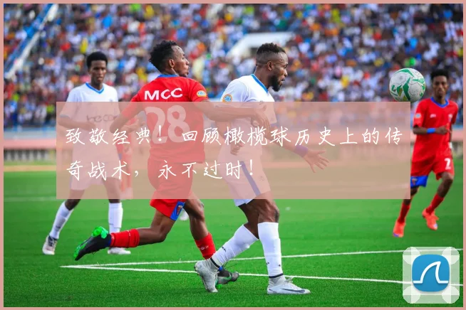 致敬经典!回顾橄榄球历史上的传奇战术,永不过时!