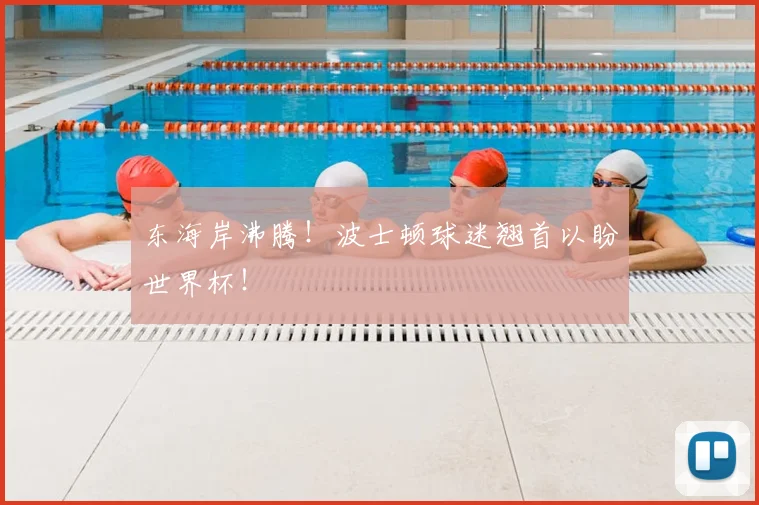 东海岸沸腾!波士顿球迷翘首以盼世界杯!