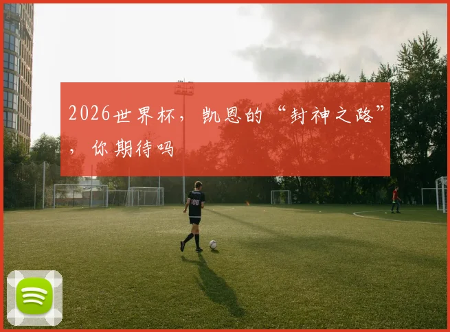 2026世界杯，凯恩的“封神之路”，你期待吗